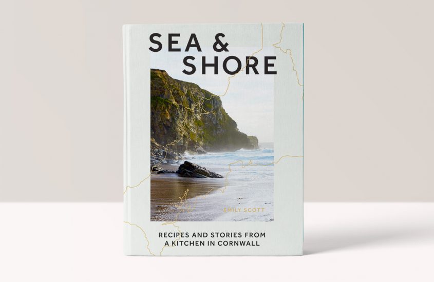 Sea & Shore – Recipes & Stories from a Kitchen in Cornwall – Emily Scott