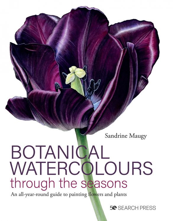 Botanical Watercolours through the seasons An all-year-round guide to painting flowers and plants by Sandrine Maugy
