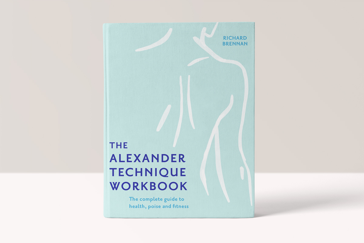 The Alexander Technique Workbook: The Complete Guide to Health, Poise and Fitness - Richard Brennan