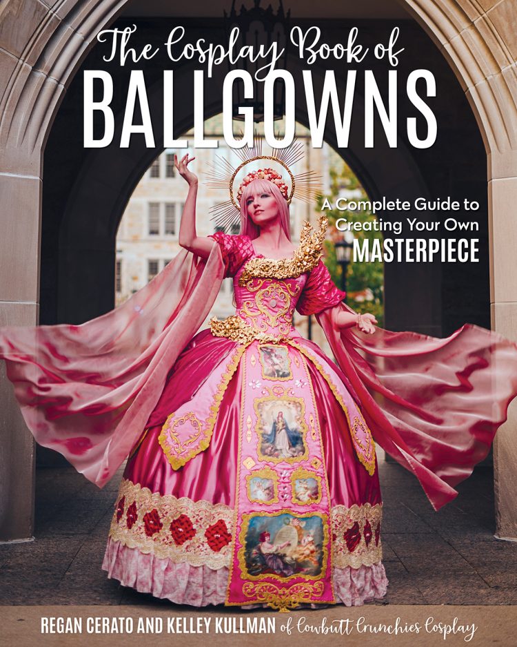 The Cosplay Book of Ballgowns - Regan Cerato and Kelley Pullman