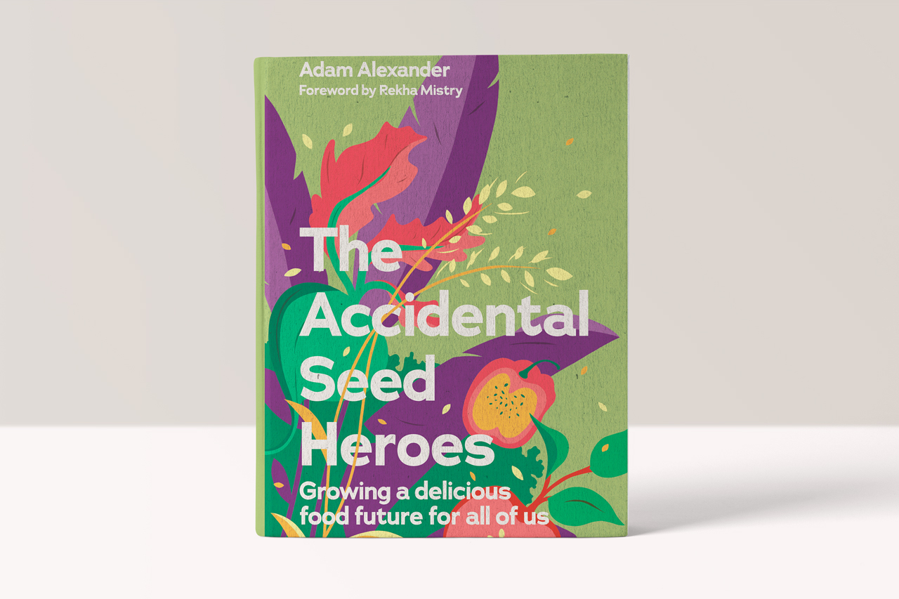 The Accidental Seed Heroes: Growing a delicious food future for all of us - Adam Alexander (author) Rekha Mistry (foreword)