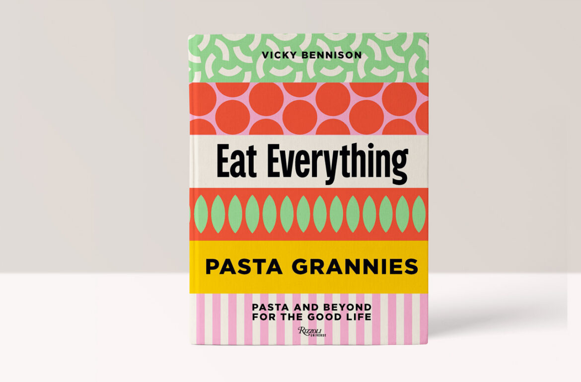 Pasta Grannies: Eat Everything: Pasta and Beyond For the Good Life - Vicky Bennison